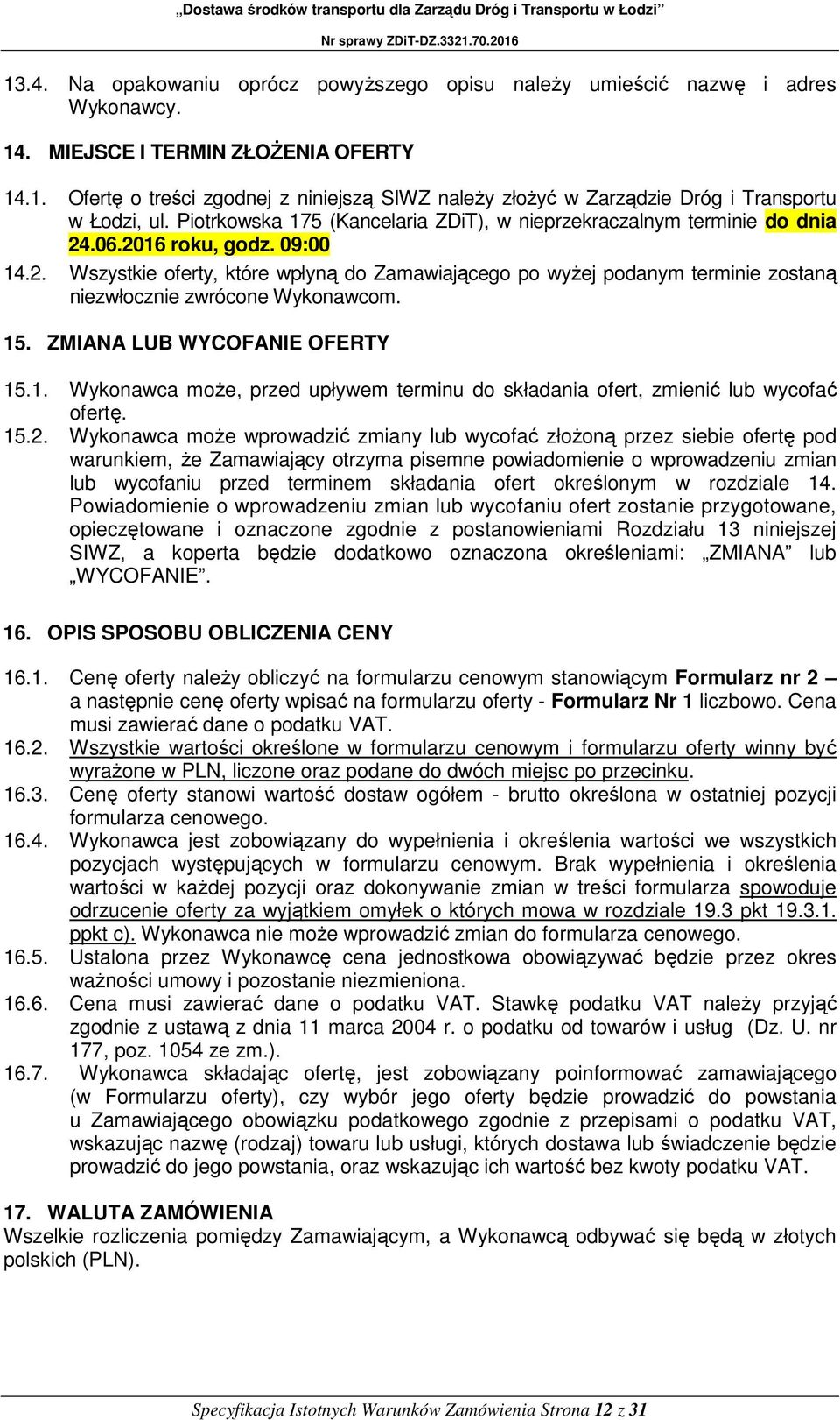 15. ZMIANA LUB WYCOFANIE OFERTY 15.1. Wykonawca może, przed upływem terminu do składania ofert, zmienić lub wycofać ofertę. 15.2.