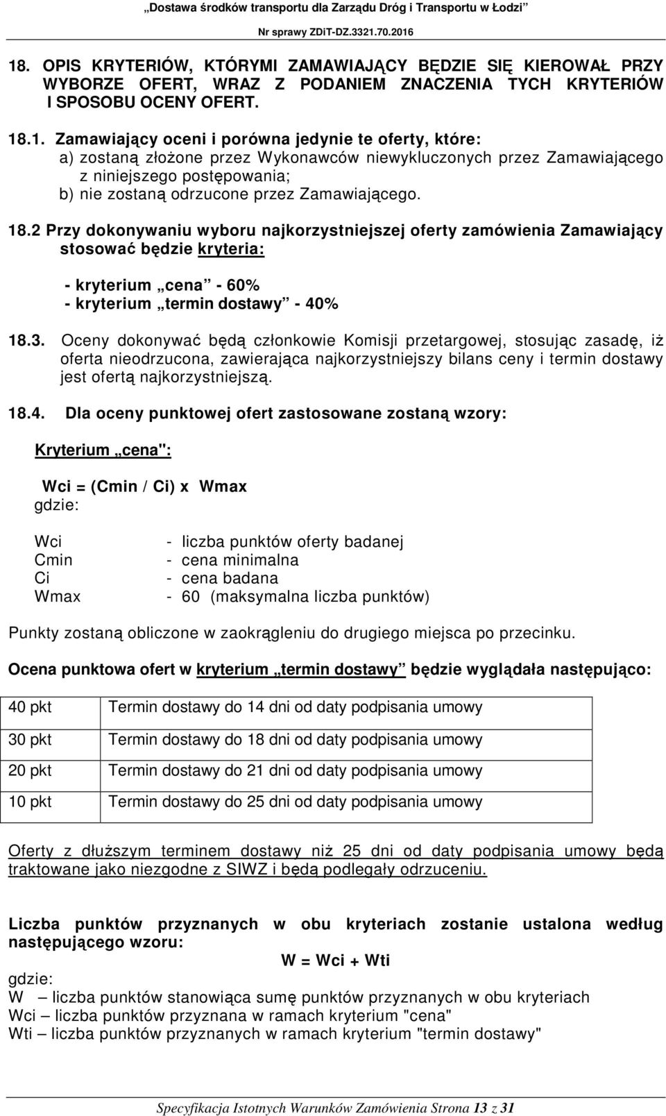 2 Przy dokonywaniu wyboru najkorzystniejszej oferty zamówienia Zamawiający stosować będzie kryteria: - kryterium cena - 60% - kryterium termin dostawy - 40% 18.3.