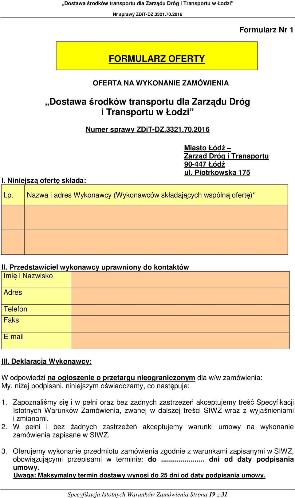 Przedstawiciel wykonawcy uprawniony do kontaktów Imię i Nazwisko Adres Telefon Faks E-mail III.