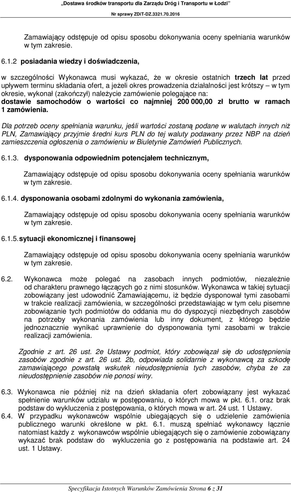 krótszy w tym okresie, wykonał (zakończył) należycie zamówienie polegające na: dostawie samochodów o wartości co najmniej 200 000,00 zł brutto w ramach 1 zamówienia.
