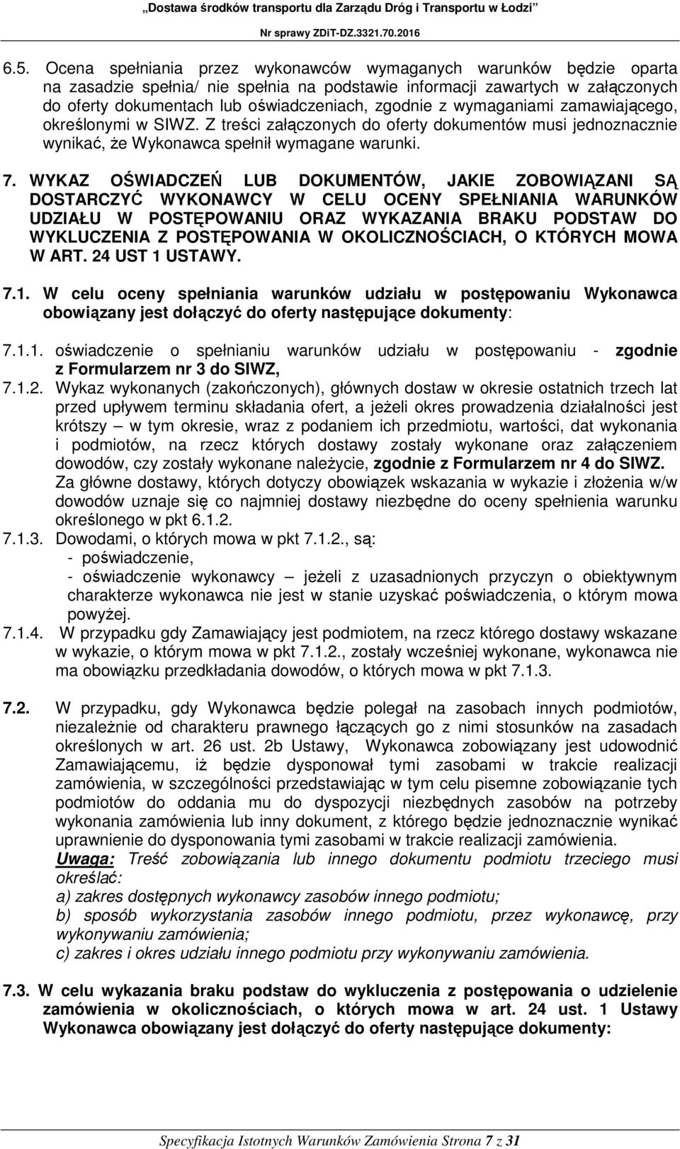 WYKAZ OŚWIADCZEŃ LUB DOKUMENTÓW, JAKIE ZOBOWIĄZANI SĄ DOSTARCZYĆ WYKONAWCY W CELU OCENY SPEŁNIANIA WARUNKÓW UDZIAŁU W POSTĘPOWANIU ORAZ WYKAZANIA BRAKU PODSTAW DO WYKLUCZENIA Z POSTĘPOWANIA W