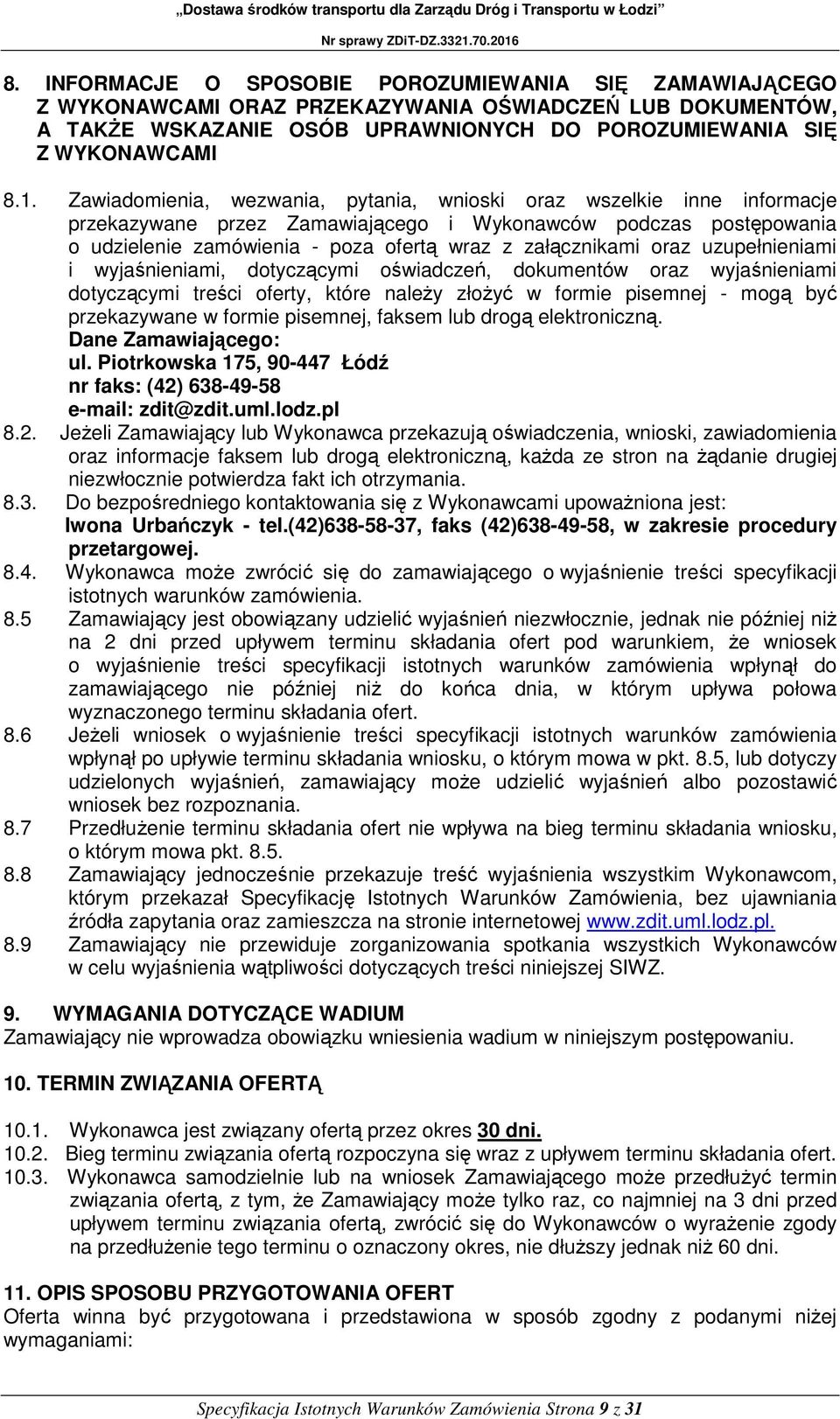 oraz uzupełnieniami i wyjaśnieniami, dotyczącymi oświadczeń, dokumentów oraz wyjaśnieniami dotyczącymi treści oferty, które należy złożyć w formie pisemnej - mogą być przekazywane w formie pisemnej,