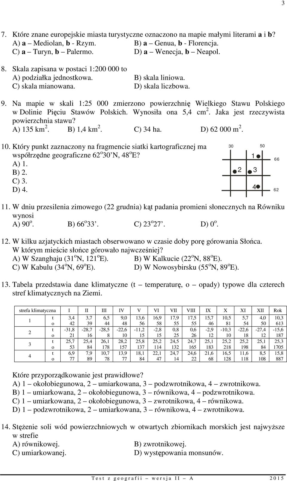 Na mapie w skali 1:25 000 zmierzono powierzchnię Wielkiego Stawu Polskiego w Dolinie Pięciu Stawów Polskich. Wynosiła ona 5,4 cm 2. Jaka jest rzeczywista powierzchnia stawu? A) 135 km 2. B) 1,4 km 2.