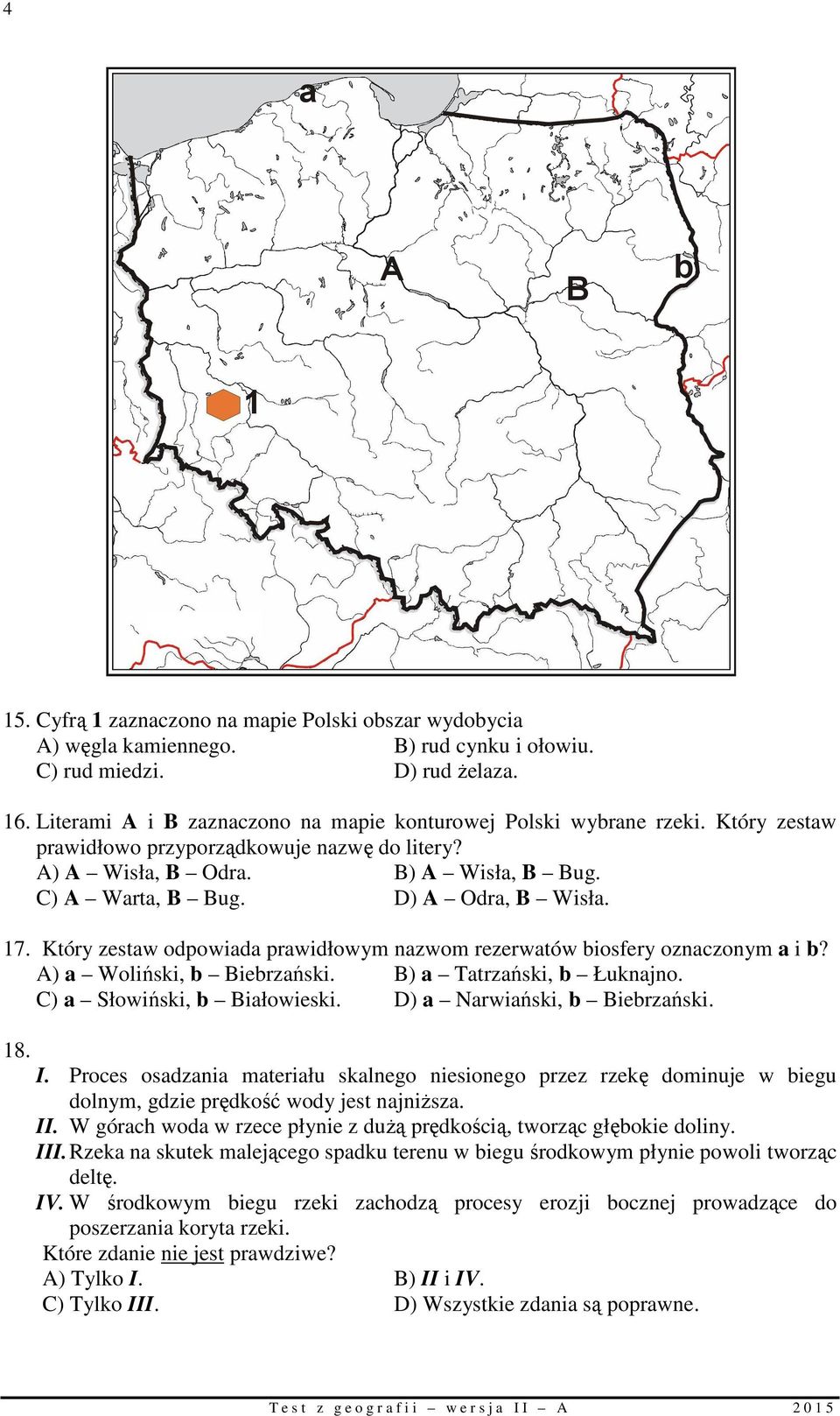 D) A Odra, B Wisła. 17. Który zestaw odpowiada prawidłowym nazwom rezerwatów biosfery oznaczonym a i b? A) a Woliński, b Biebrzański. B) a Tatrzański, b Łuknajno. C) a Słowiński, b Białowieski.