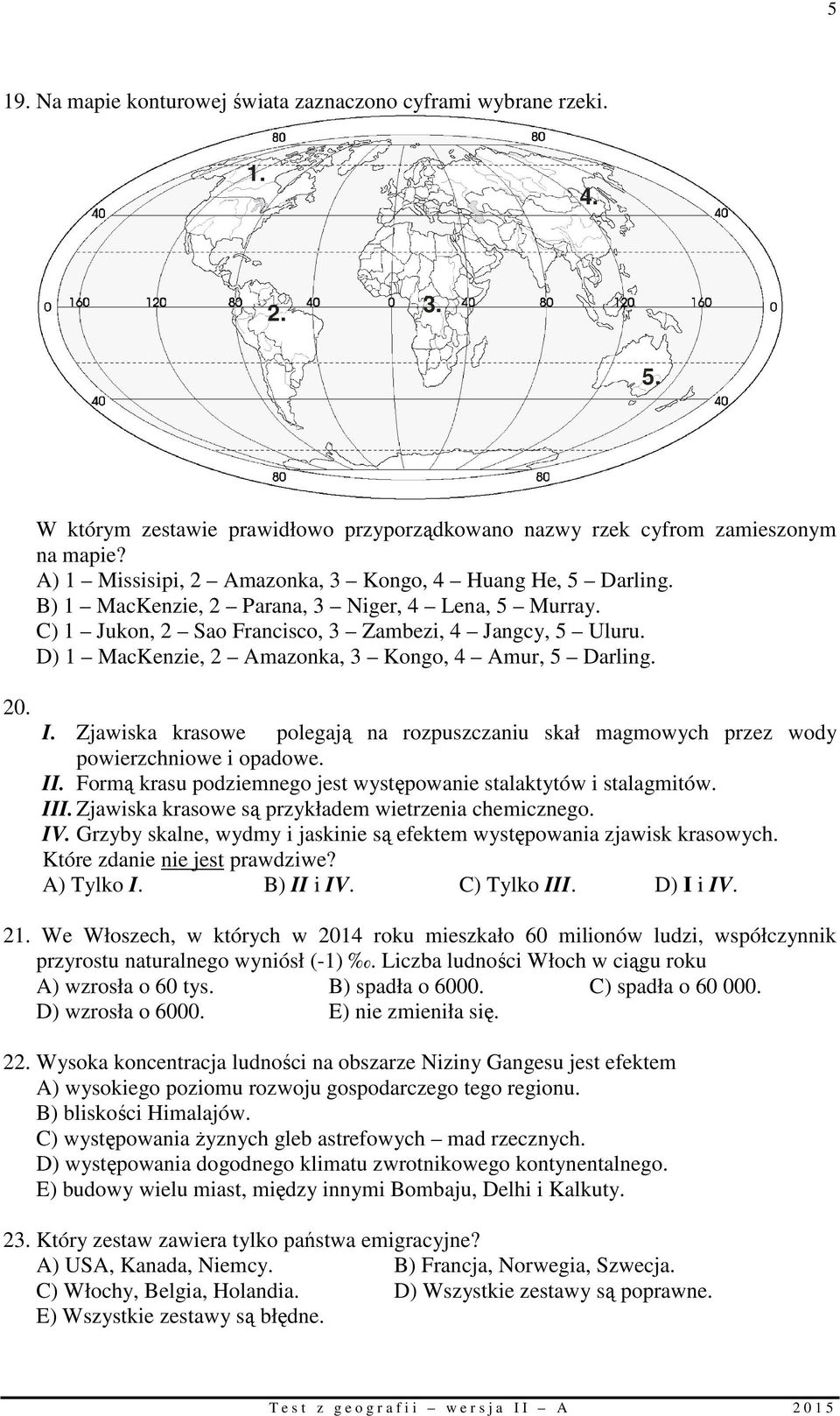 D) 1 MacKenzie, 2 Amazonka, 3 Kongo, 4 Amur, 5 Darling. 20. I. Zjawiska krasowe polegają na rozpuszczaniu skał magmowych przez wody powierzchniowe i opadowe. II.