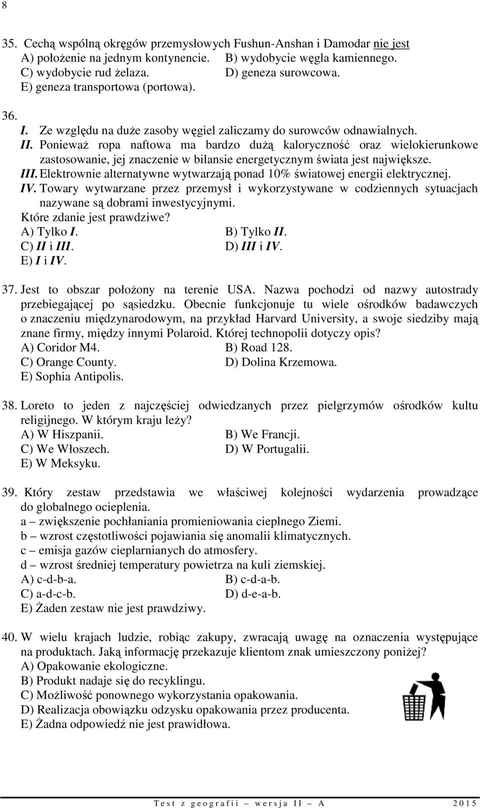 Ponieważ ropa naftowa ma bardzo dużą kaloryczność oraz wielokierunkowe zastosowanie, jej znaczenie w bilansie energetycznym świata jest największe. III.