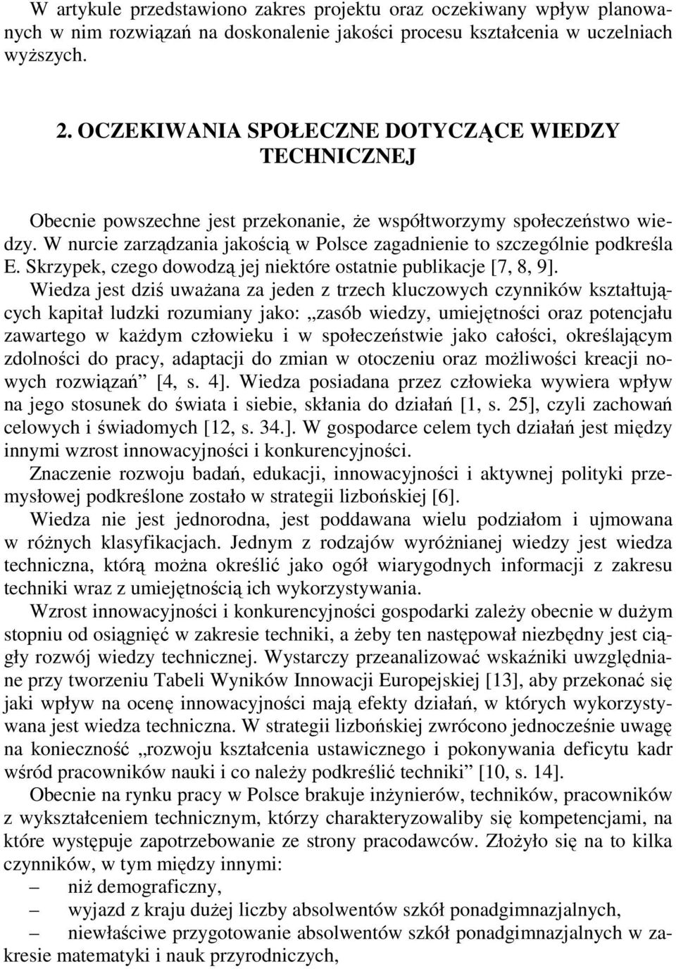 W nurcie zarządzania jakością w Polsce zagadnienie to szczególnie podkreśla E. Skrzypek, czego dowodzą jej niektóre ostatnie publikacje [7, 8, 9].
