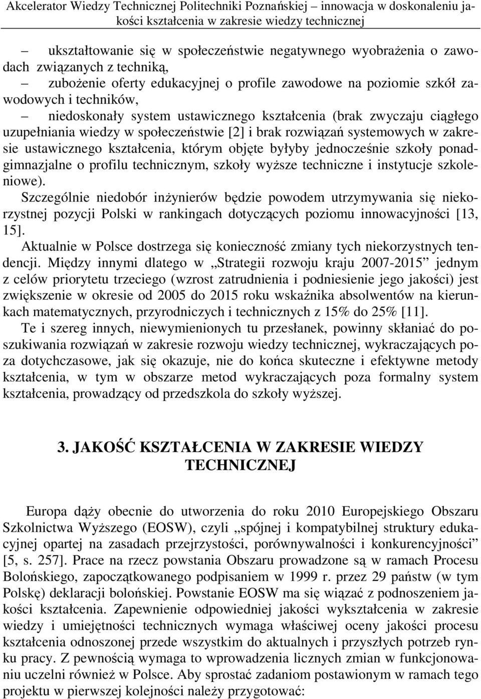 uzupełniania wiedzy w społeczeństwie [2] i brak rozwiązań systemowych w zakresie ustawicznego kształcenia, którym objęte byłyby jednocześnie szkoły ponadgimnazjalne o profilu technicznym, szkoły