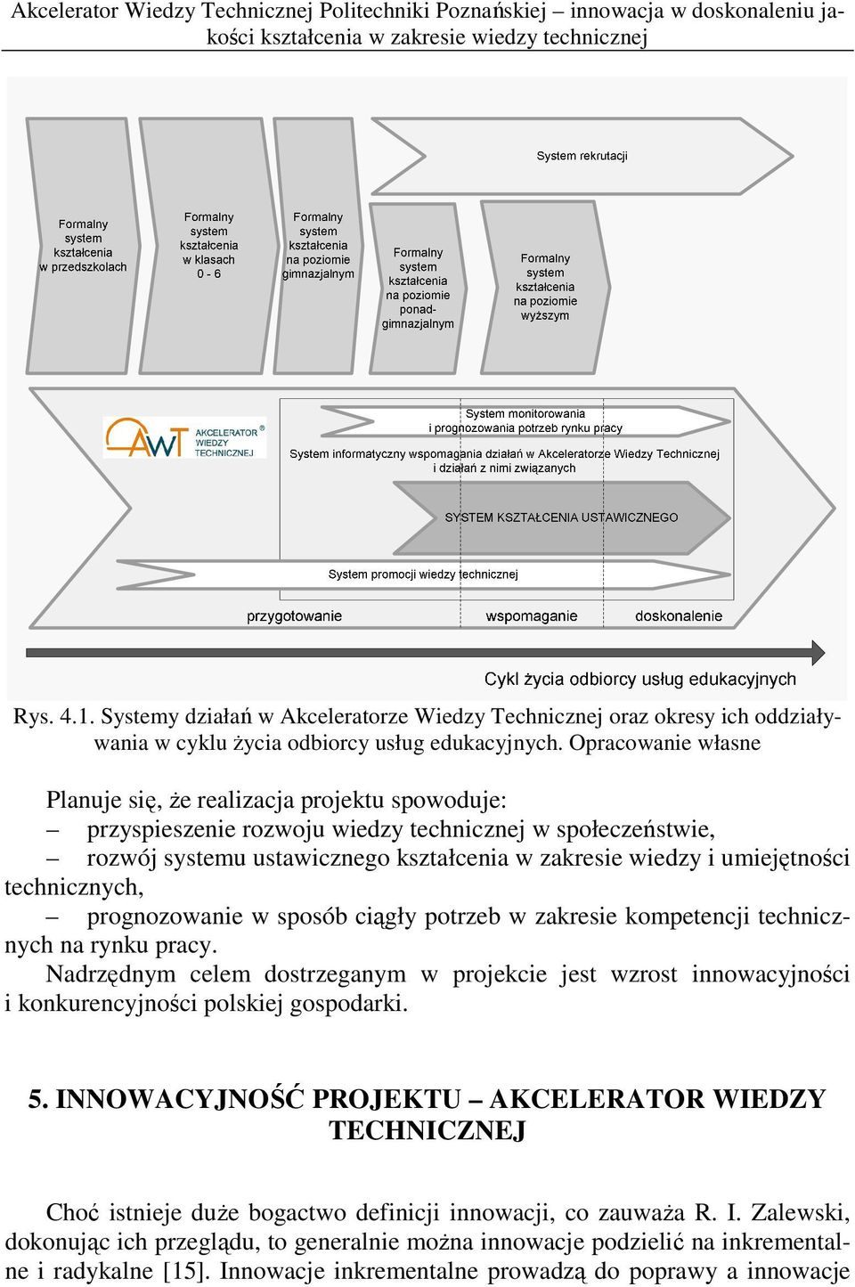 Opracowanie własne Planuje się, że realizacja projektu spowoduje: przyspieszenie rozwoju wiedzy technicznej w społeczeństwie, rozwój systemu ustawicznego kształcenia w zakresie wiedzy i umiejętności