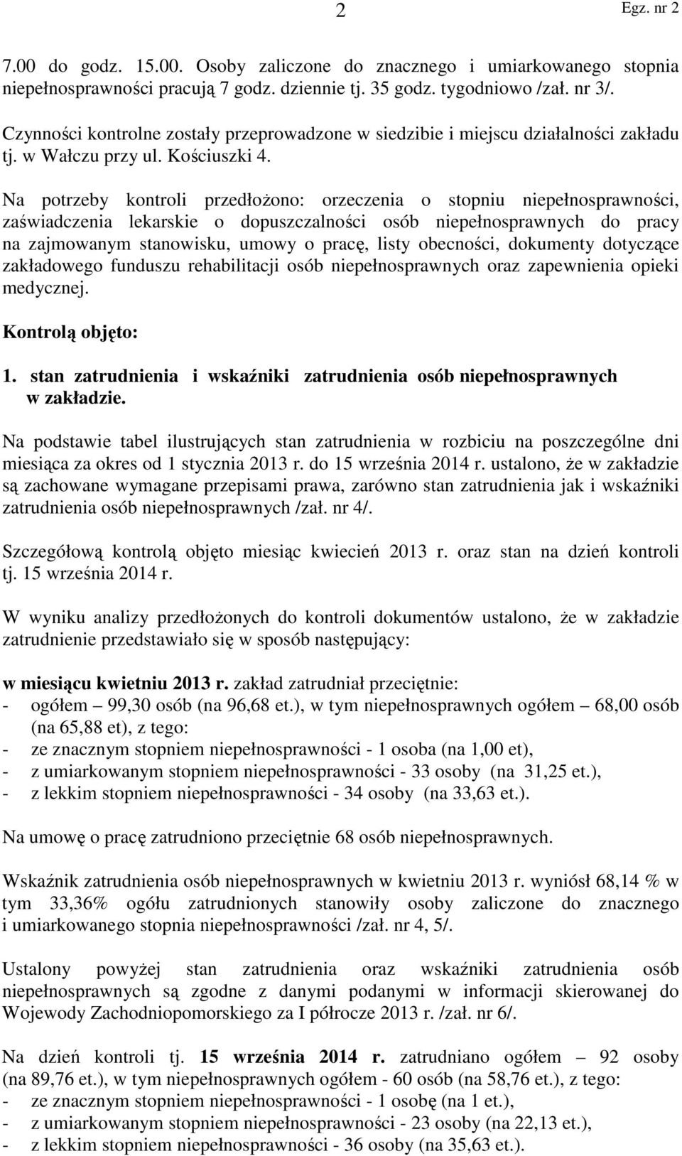 Na potrzeby kontroli przedłożono: orzeczenia o stopniu niepełnosprawności, zaświadczenia lekarskie o dopuszczalności osób niepełnosprawnych do pracy na zajmowanym stanowisku, umowy o pracę, listy