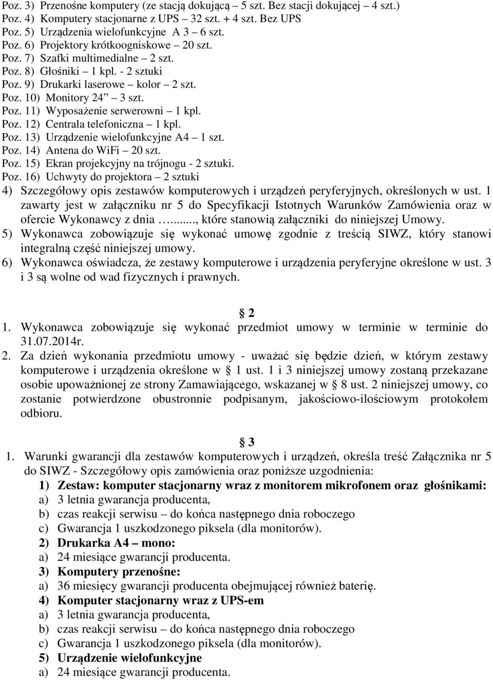 Poz. 13) Urządzenie wielofunkcyjne A4 1 szt. Poz. 14) Antena do WiFi 20 szt. Poz. 15) Ekran projekcyjny na trójnogu - 2 sztuki. Poz. 16) Uchwyty do projektora 2 sztuki 4) Szczegółowy opis zestawów komputerowych i urządzeń peryferyjnych, określonych w ust.