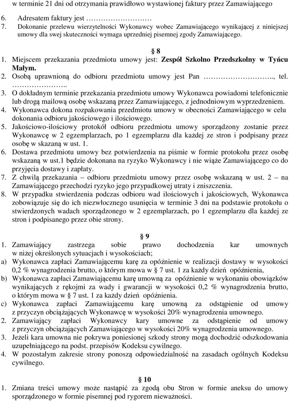 Miejscem przekazania przedmiotu umowy jest: Zespół Szkolno Przedszkolny w Tyńcu Małym. 2. Osobą uprawnioną do odbioru przedmiotu umowy jest Pan.., tel... 3.