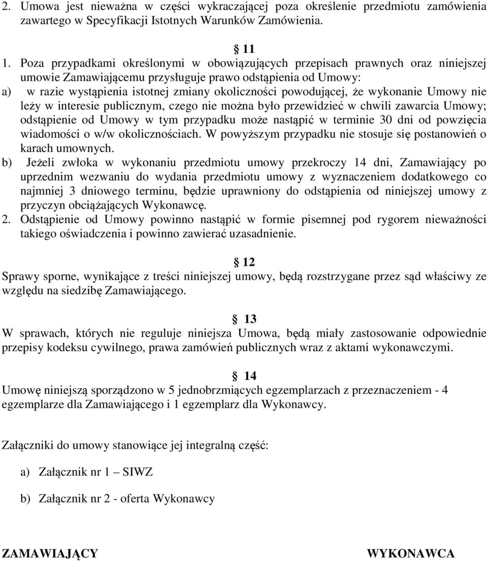 powodującej, że wykonanie Umowy nie leży w interesie publicznym, czego nie można było przewidzieć w chwili zawarcia Umowy; odstąpienie od Umowy w tym przypadku może nastąpić w terminie 30 dni od