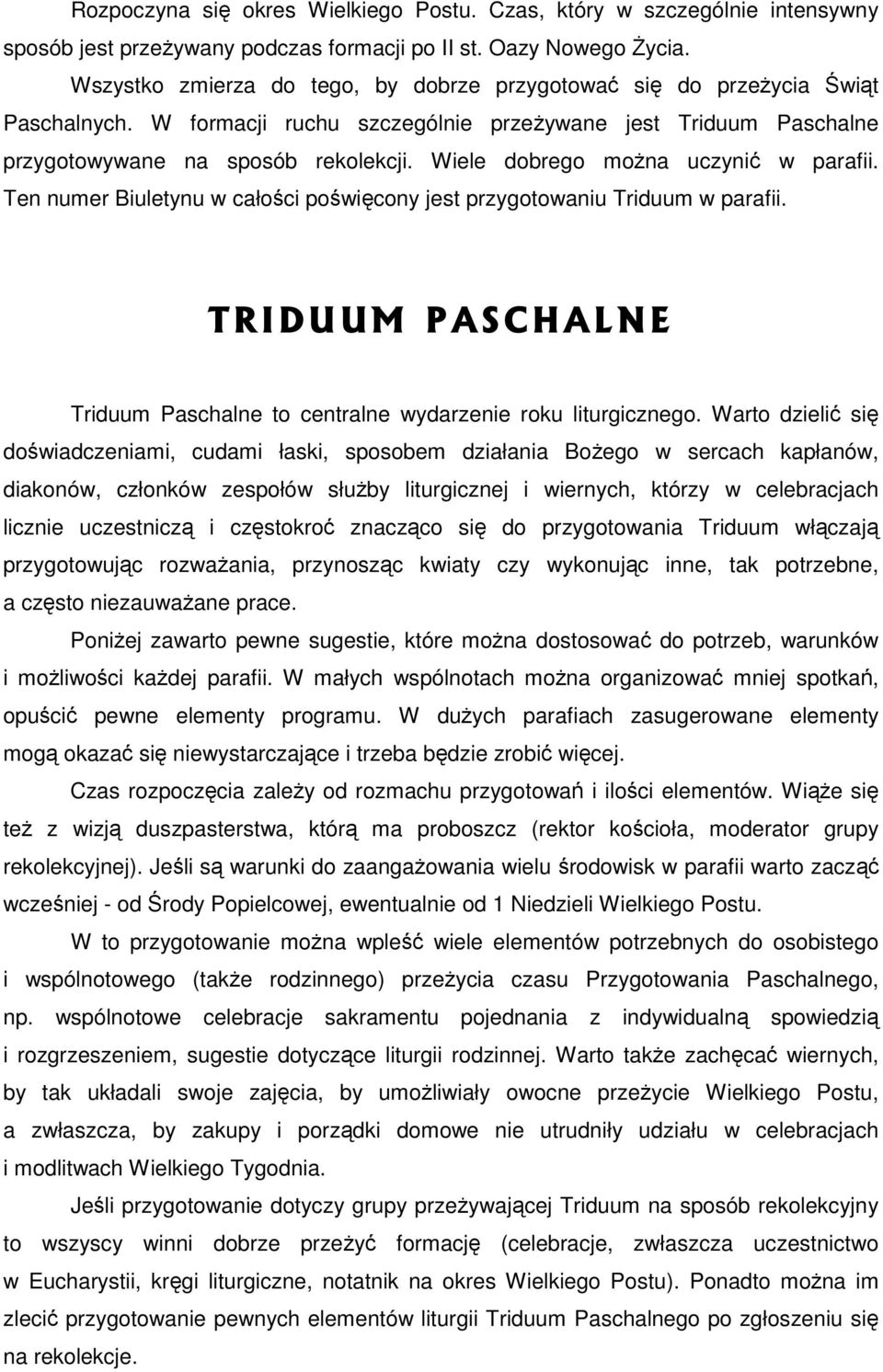 Wiele dobrego można uczynić w parafii. Ten numer Biuletynu w całości poświęcony jest przygotowaniu Triduum w parafii. TRIDUUM PASCHALNE Triduum Paschalne to centralne wydarzenie roku liturgicznego.