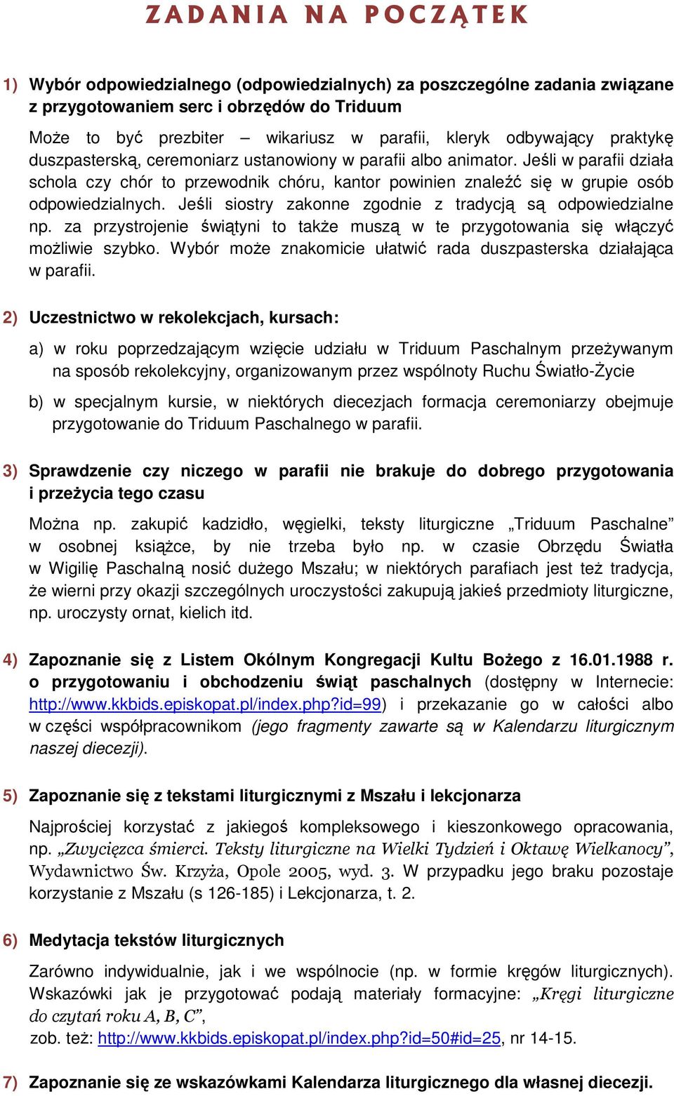 Jeśli w parafii działa schola czy chór to przewodnik chóru, kantor powinien znaleźć się w grupie osób odpowiedzialnych. Jeśli siostry zakonne zgodnie z tradycją są odpowiedzialne np.