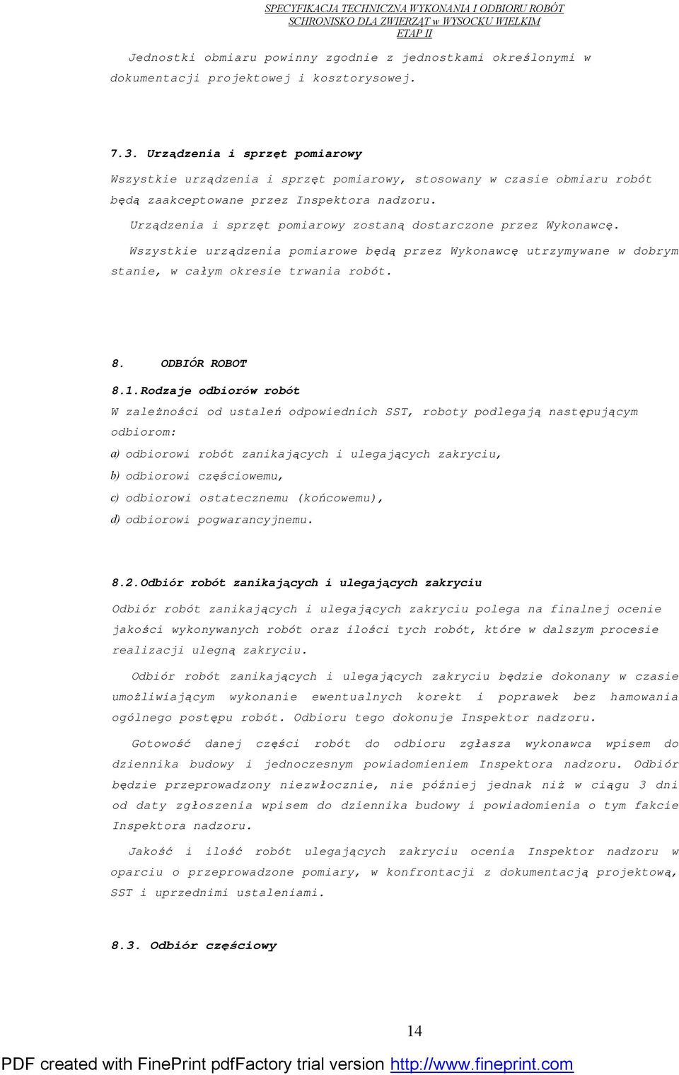 Urządzenia i sprzęt pomiarowy zostaną dostarczone przez Wykonawcę. Wszystkie urządzenia pomiarowe będą przez Wykonawcę utrzymywane w dobrym stanie, w całym okresie trwania robót. 8. ODBIÓR ROBOT 8.1.
