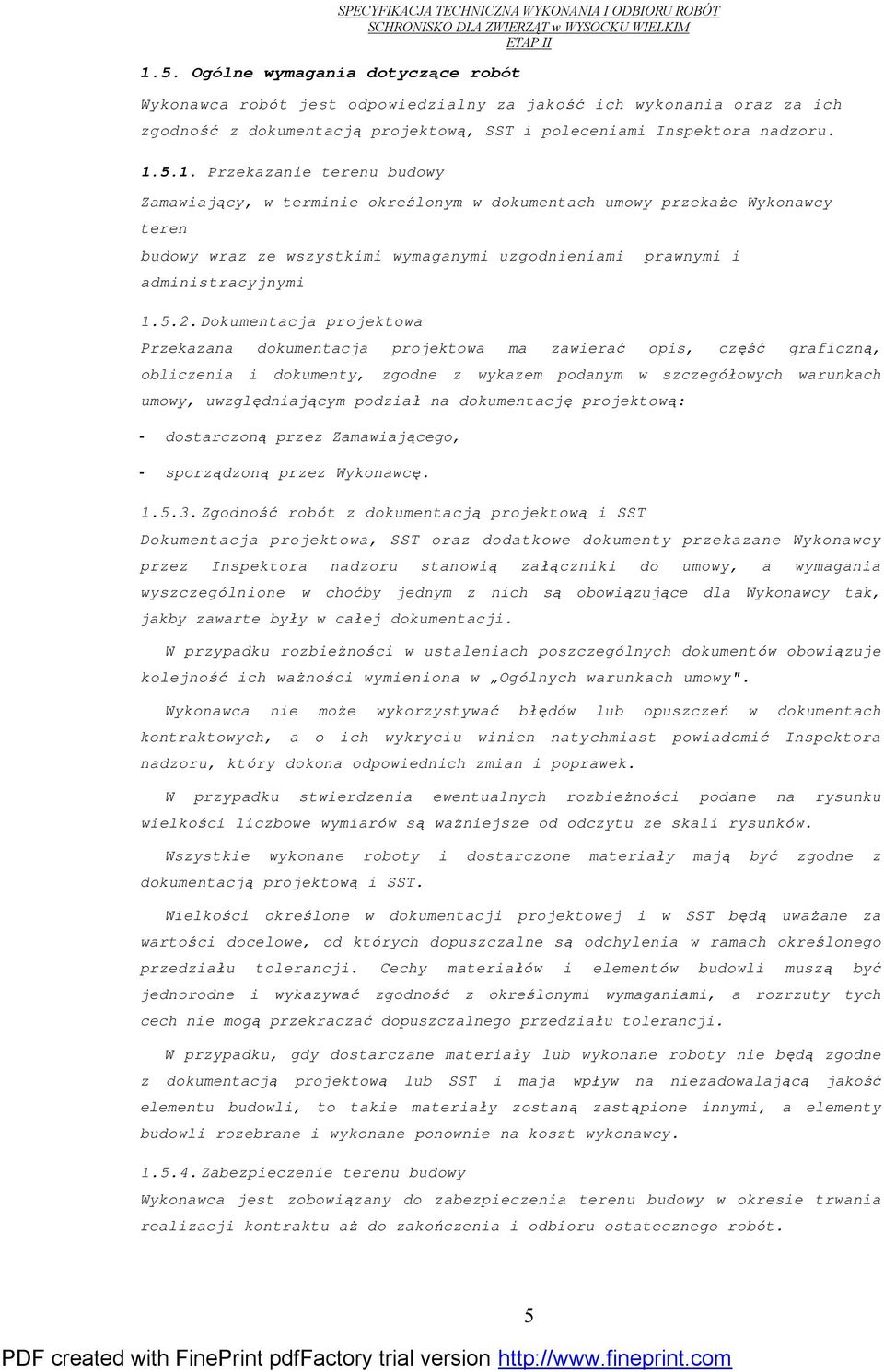 5.1. Przekazanie terenu budowy Zamawiający, w terminie określonym w dokumentach umowy przekaże Wykonawcy teren budowy wraz ze wszystkimi wymaganymi uzgodnieniami prawnymi i administracyjnymi 1.5.2.