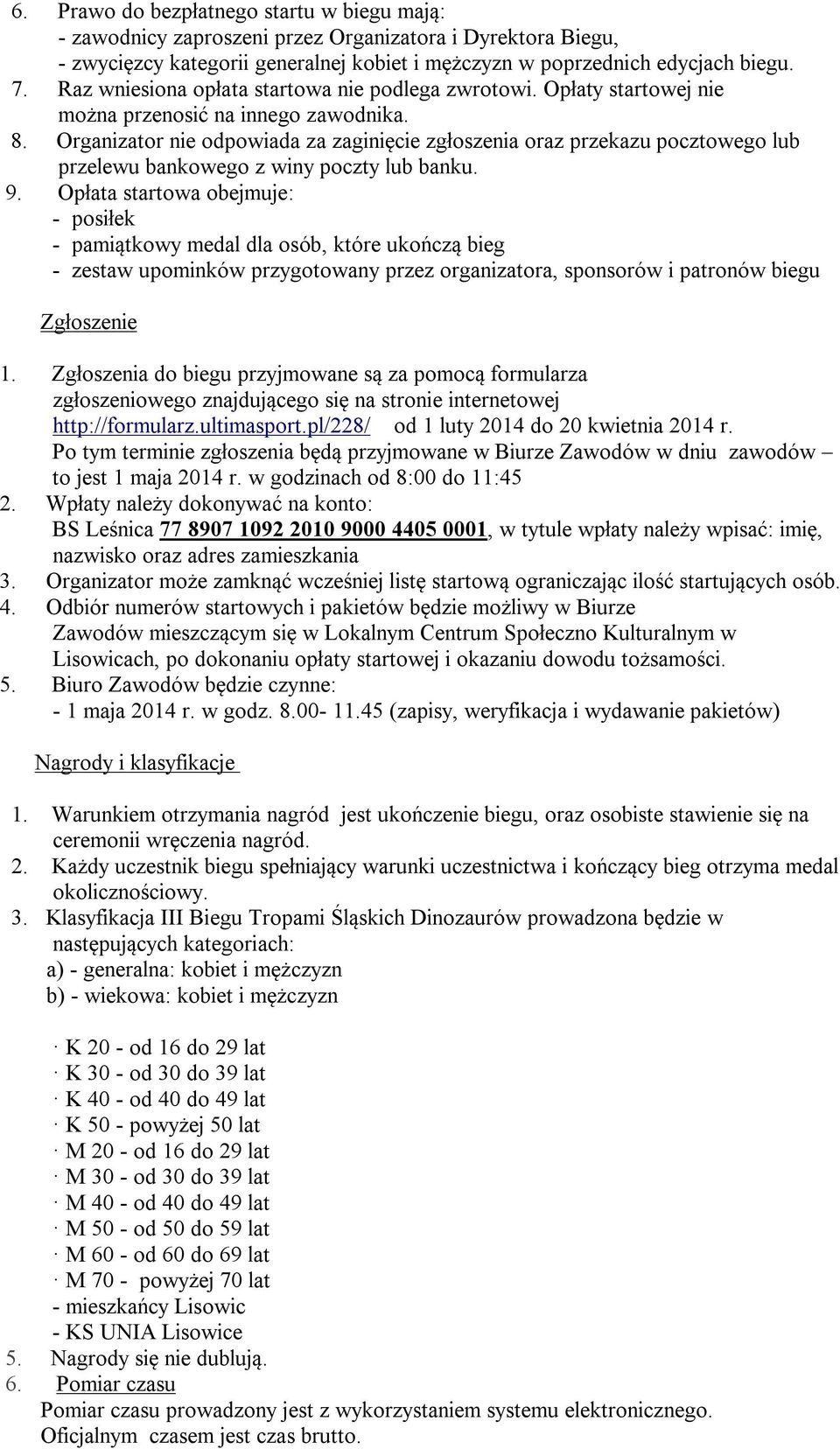 Organizator nie odpowiada za zaginięcie zgłoszenia oraz przekazu pocztowego lub przelewu bankowego z winy poczty lub banku. 9.