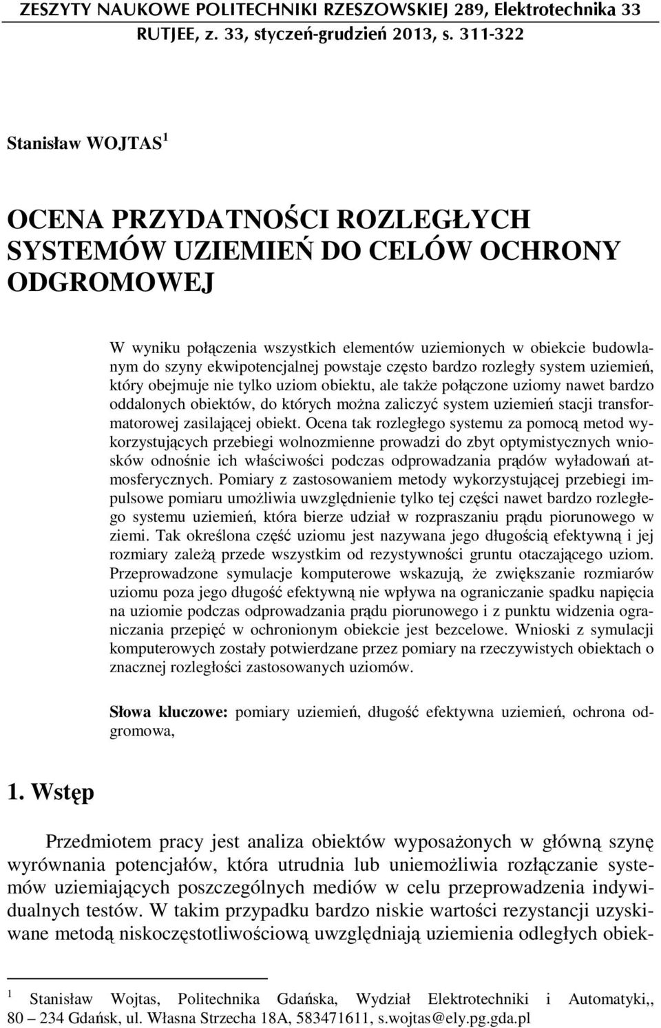 ekwipotencjalnej powstaje często bardzo rozległy system uziemień, który obejmuje nie tylko uziom obiektu, ale takŝe połączone uziomy nawet bardzo oddalonych obiektów, do których moŝna zaliczyć system