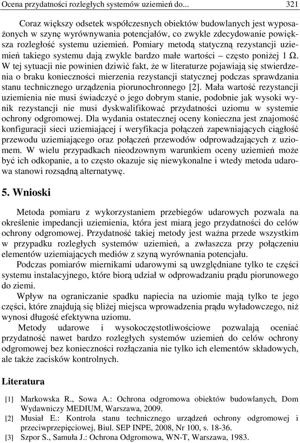 Pomiary metodą statyczną rezystancji uziemień takiego systemu dają zwykle bardzo małe wartości często poniŝej 1 Ω.