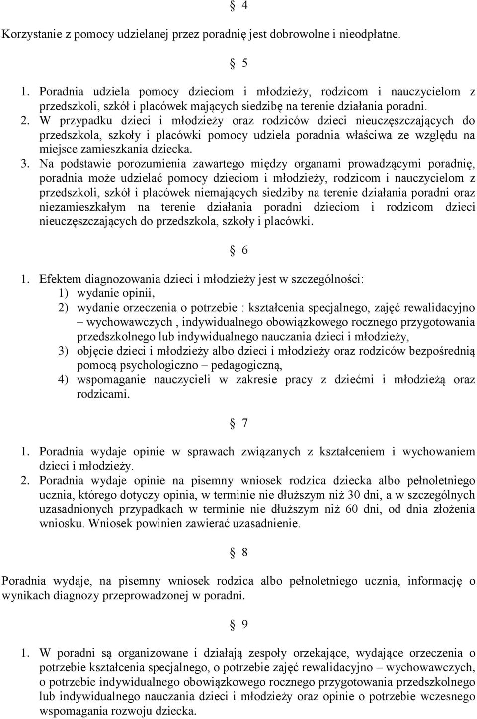 W przypadku dzieci i młodzieży oraz rodziców dzieci nieuczęszczających do przedszkola, szkoły i placówki pomocy udziela poradnia właściwa ze względu na miejsce zamieszkania dziecka. 3.