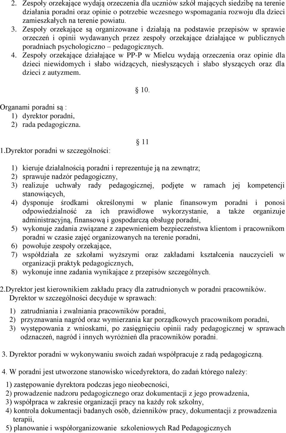 Zespoły orzekające są organizowane i działają na podstawie przepisów w sprawie orzeczeń i opinii wydawanych przez zespoły orzekające działające w publicznych poradniach psychologiczno pedagogicznych.