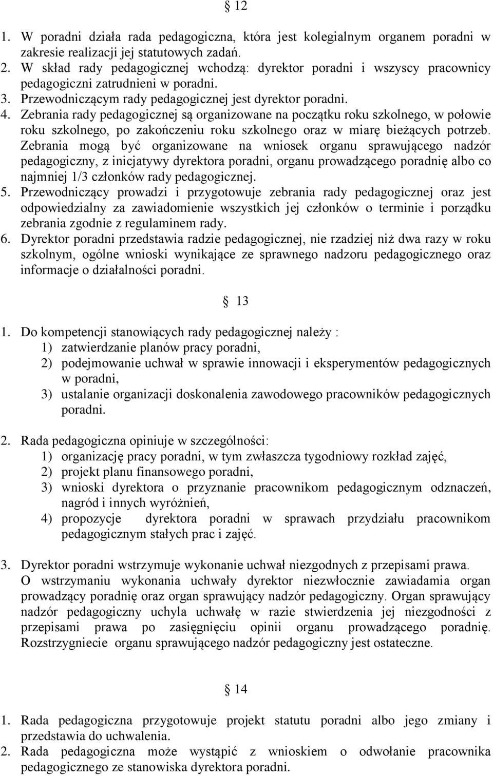 Zebrania rady pedagogicznej są organizowane na początku roku szkolnego, w połowie roku szkolnego, po zakończeniu roku szkolnego oraz w miarę bieżących potrzeb.