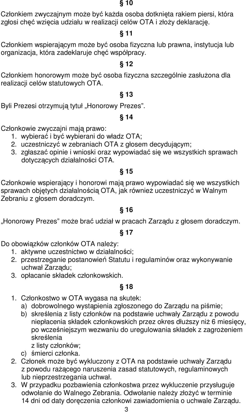12 Członkiem honorowym moŝe być osoba fizyczna szczególnie zasłuŝona dla realizacji celów statutowych OTA. 13 Byli Prezesi otrzymują tytuł Honorowy Prezes. 14 Członkowie zwyczajni mają prawo: 1.