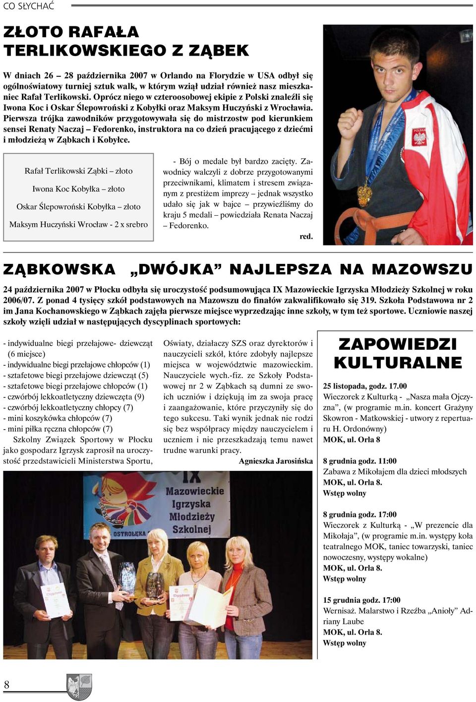 Pierwsza trójka zawodników przygotowywała się do mistrzostw pod kierunkiem sensei Renaty Naczaj Fedorenko, instruktora na co dzień pracującego z dziećmi i młodzieżą w Ząbkach i Kobyłce.