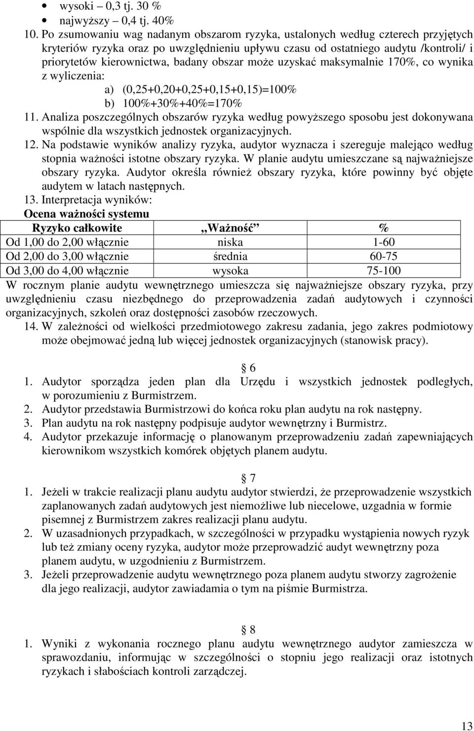 obszar moŝe uzyskać maksymalnie 170%, co wynika z wyliczenia: a) (0,25+0,20+0,25+0,15+0,15)=100% b) 100%+30%+40%=170% 11.