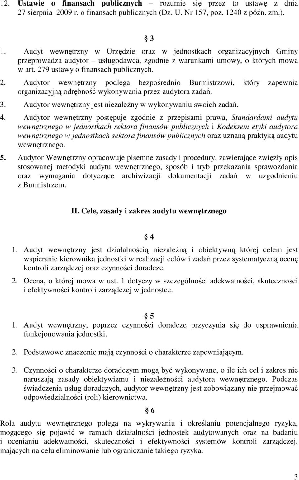 9 ustawy o finansach publicznych. 2. Audytor wewnętrzny podlega bezpośrednio Burmistrzowi, który zapewnia organizacyjną odrębność wykonywania przez audytora zadań. 3.