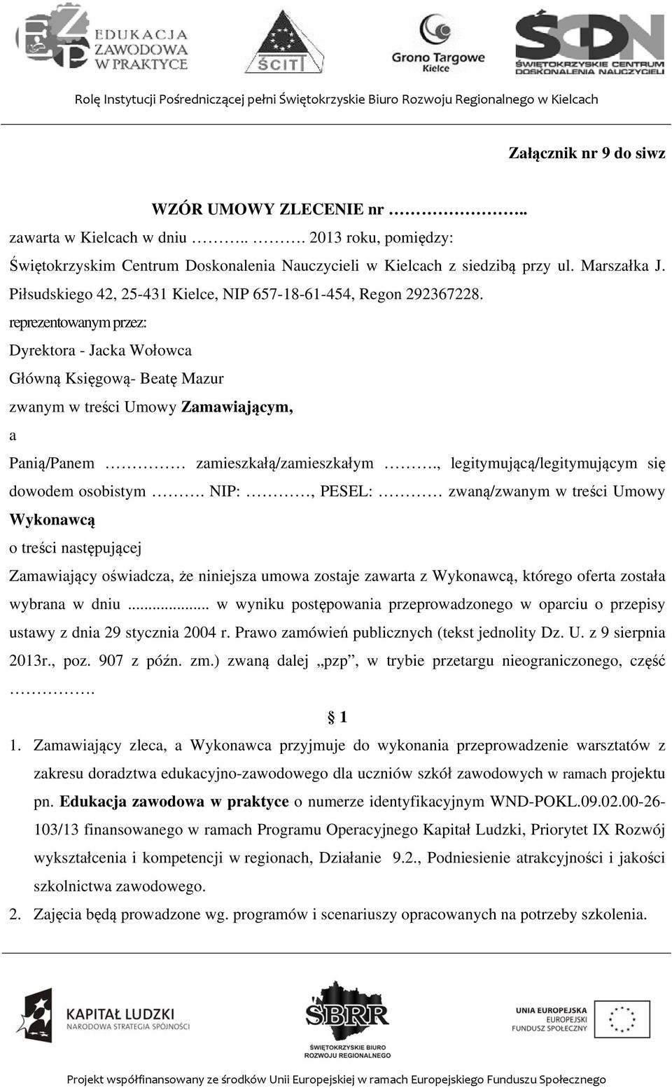 reprezentowanym przez: Dyrektora - Jacka Wołowca Główną Księgową- Beatę Mazur zwanym w treści Umowy Zamawiającym, a Panią/Panem zamieszkałą/zamieszkałym.