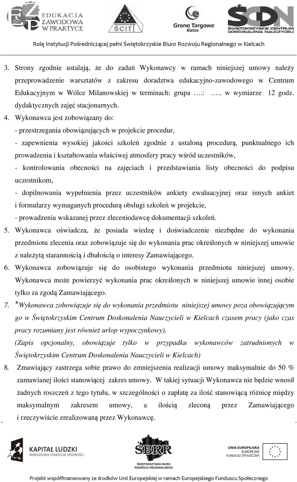 Wykonawca jest zobowiązany do: - przestrzegania obowiązujących w projekcie procedur, - zapewnienia wysokiej jakości szkoleń zgodnie z ustaloną procedurą, punktualnego ich prowadzenia i kształtowania