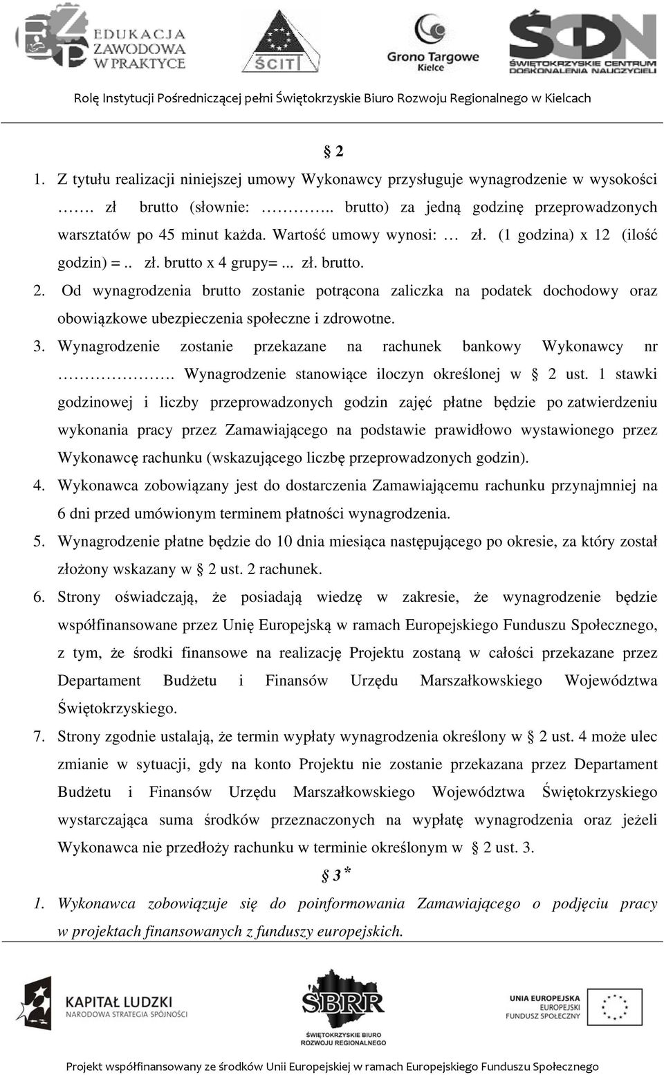 Od wynagrodzenia brutto zostanie potrącona zaliczka na podatek dochodowy oraz obowiązkowe ubezpieczenia społeczne i zdrowotne. 3. Wynagrodzenie zostanie przekazane na rachunek bankowy Wykonawcy nr.