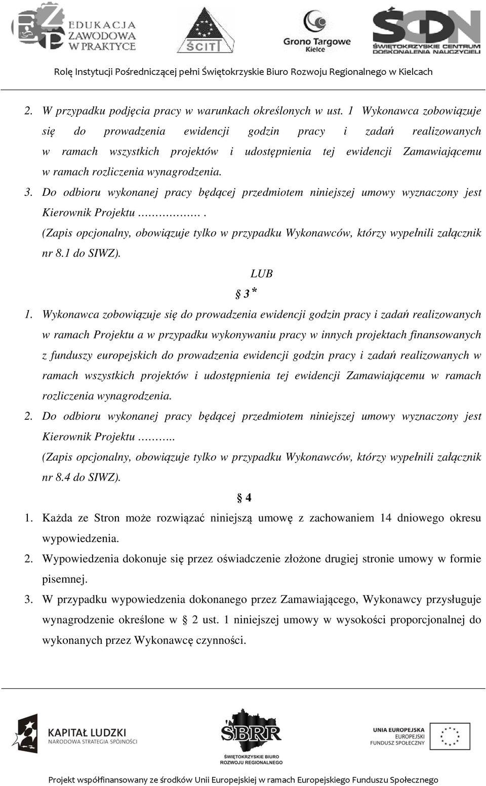 Do odbioru wykonanej pracy będącej przedmiotem niniejszej umowy wyznaczony jest Kierownik Projektu. (Zapis opcjonalny, obowiązuje tylko w przypadku Wykonawców, którzy wypełnili załącznik nr 8.