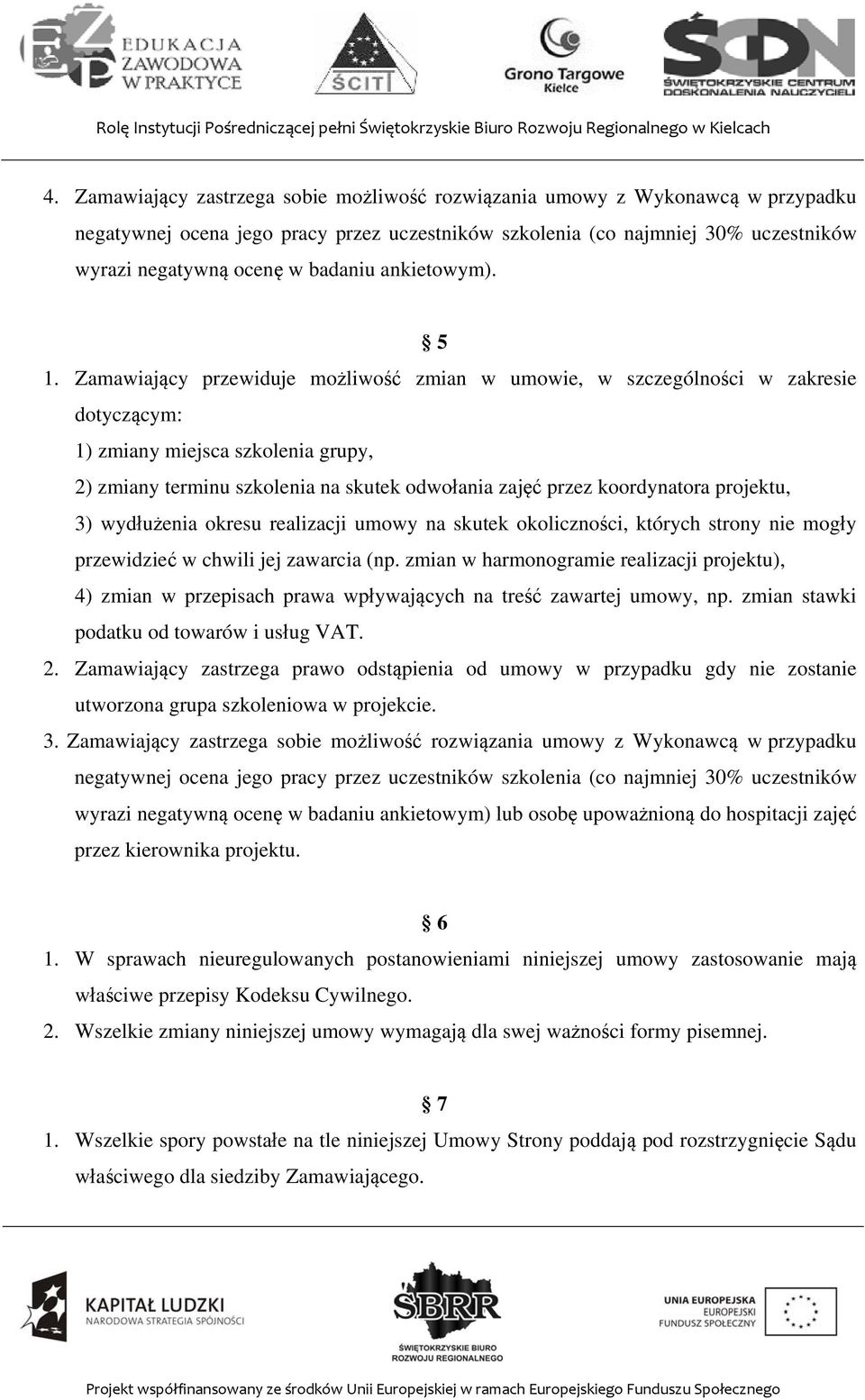 Zamawiający przewiduje możliwość zmian w umowie, w szczególności w zakresie dotyczącym: 1) zmiany miejsca szkolenia grupy, 2) zmiany terminu szkolenia na skutek odwołania zajęć przez koordynatora