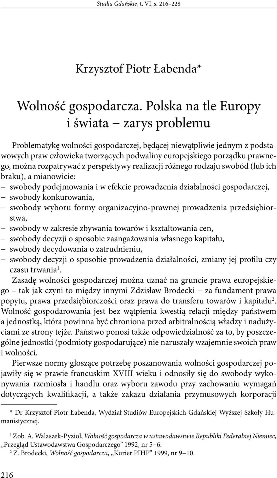 rozpatrywać z perspektywy realizacji różnego rodzaju swobód (lub ich braku), a mianowicie: swobody podejmowania i w efekcie prowadzenia działalności gospodarczej, swobody konkurowania, swobody wyboru