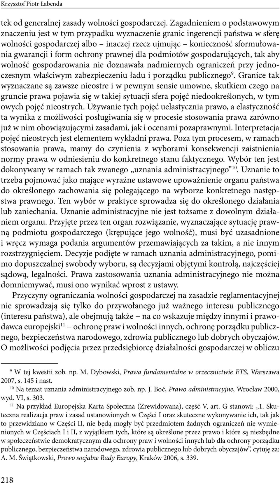 ochrony prawnej dla podmiotów gospodarujących, tak aby wolność gospodarowania nie doznawała nadmiernych ograniczeń przy jednoczesnym właściwym zabezpieczeniu ładu i porządku publicznego 9.