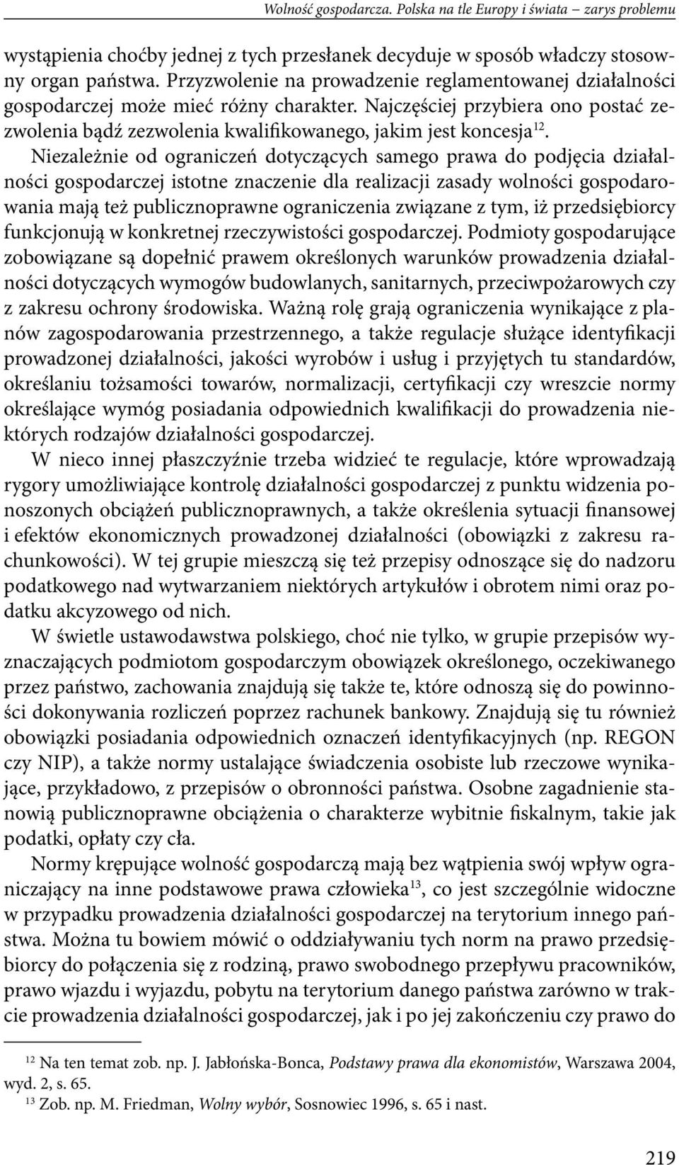 Niezależnie od ograniczeń dotyczących samego prawa do podjęcia działalności gospodarczej istotne znaczenie dla realizacji zasady wolności gospodarowania mają też publicznoprawne ograniczenia związane