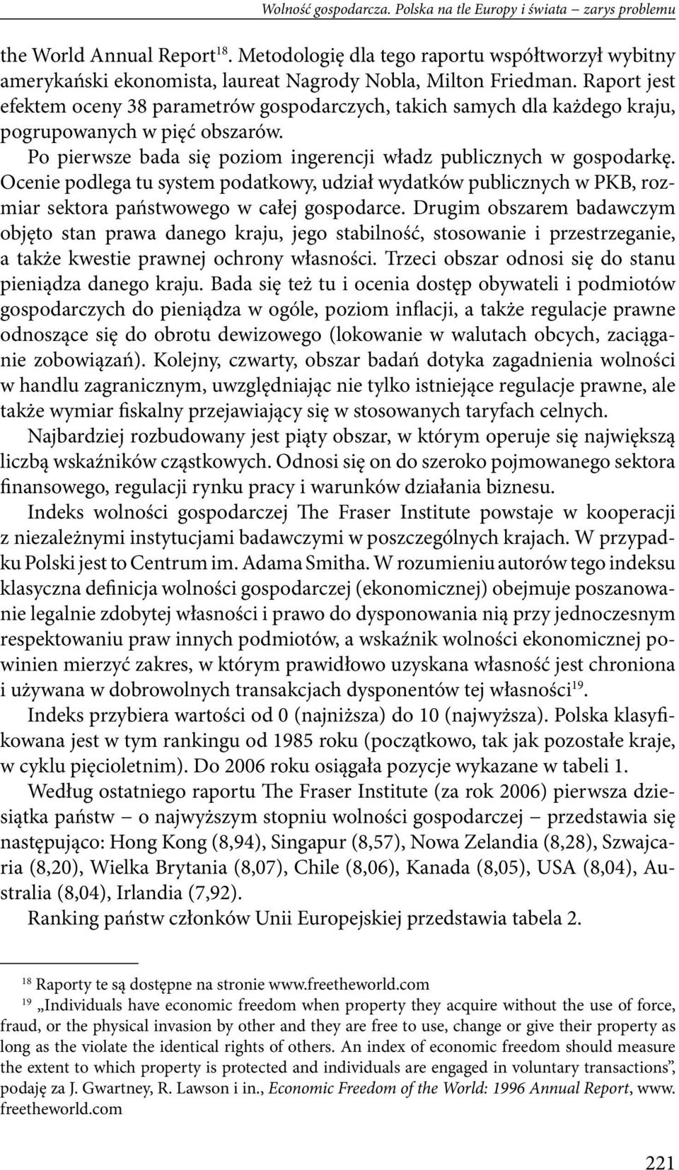 Raport jest efektem oceny 38 parametrów gospodarczych, takich samych dla każdego kraju, pogrupowanych w pięć obszarów. Po pierwsze bada się poziom ingerencji władz publicznych w gospodarkę.