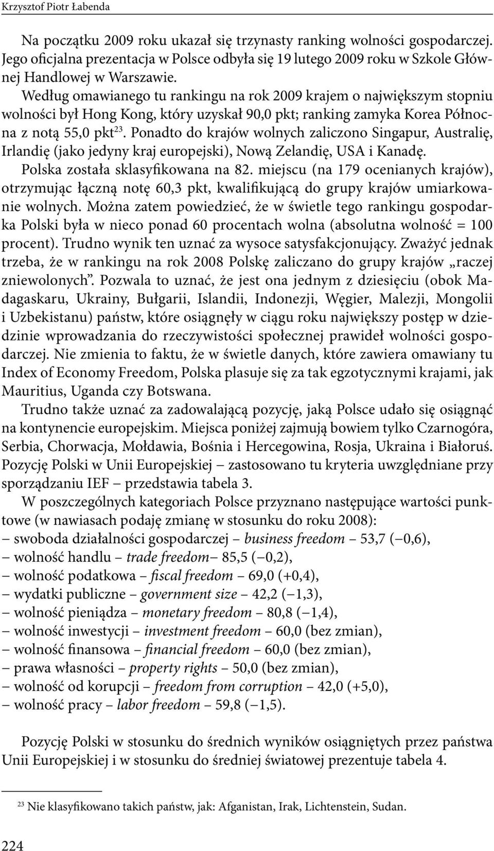 Według omawianego tu rankingu na rok 2009 krajem o największym stopniu wolności był Hong Kong, który uzyskał 90,0 pkt; ranking zamyka Korea Północna z notą 55,0 pkt 23.