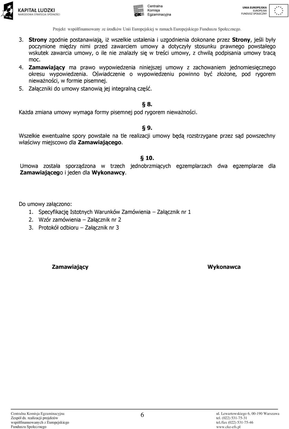 zawarcia umowy, o ile nie znalazły się w treści umowy, z chwilą podpisania umowy tracą moc. 4. Zamawiający ma prawo wypowiedzenia niniejszej umowy z zachowaniem jednomiesięcznego okresu wypowiedzenia.