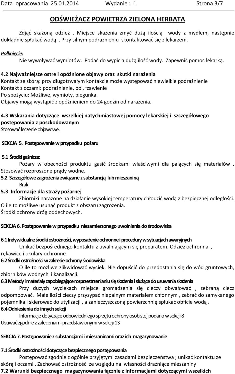 2 Najważniejsze ostre i opóźnione objawy oraz skutki narażenia Kontakt ze skórą: przy długotrwałym kontakcie może występować niewielkie podrażnienie Kontakt z oczami: podrażnienie, ból, łzawienie Po