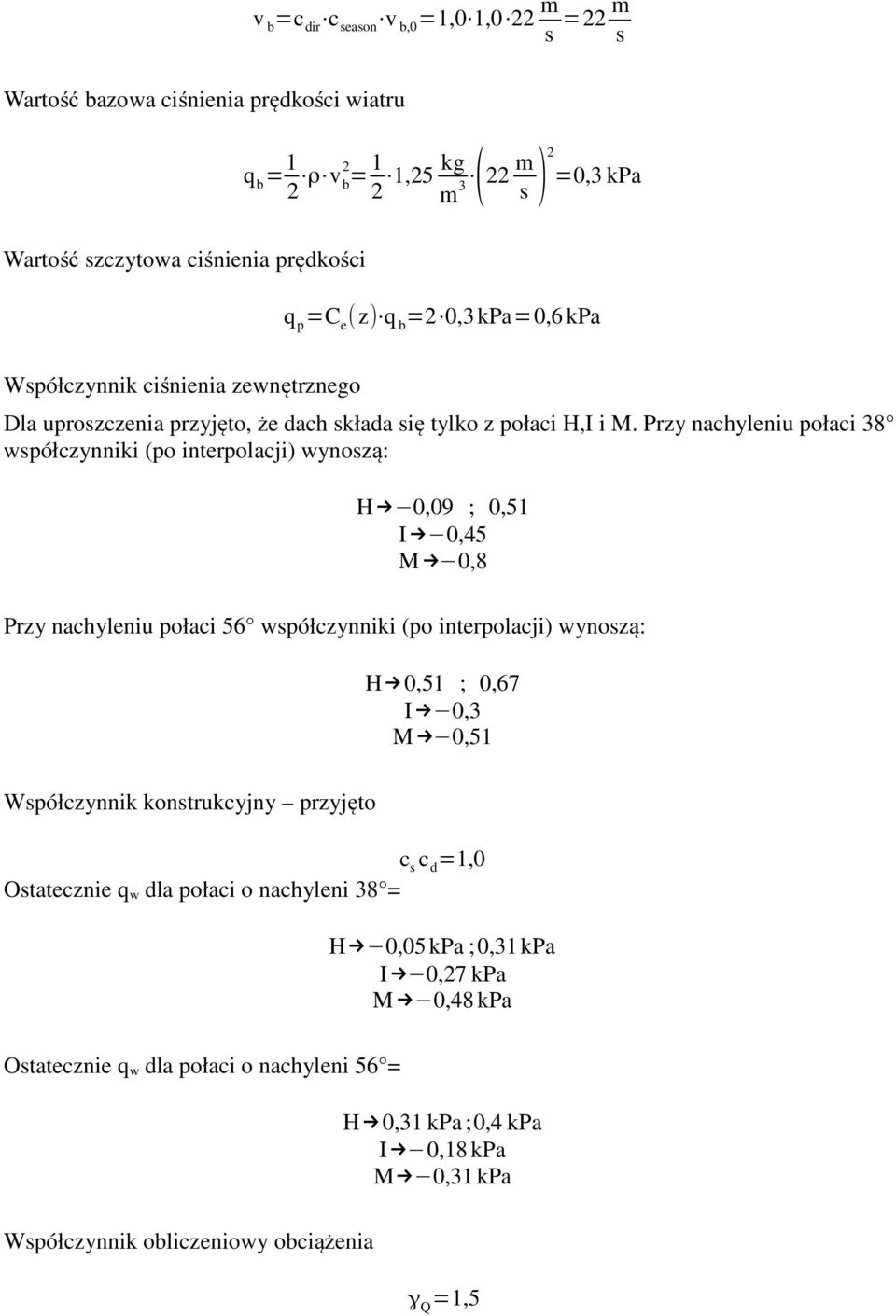 Przy nachyleniu połaci 38 współczynniki (po interpolacji) wynoszą: H 0,09 ; 0,51 I 0,45 M 0,8 Przy nachyleniu połaci 56 współczynniki (po interpolacji) wynoszą: H 0,51 ; 0,67 I 0,3 M 0,51