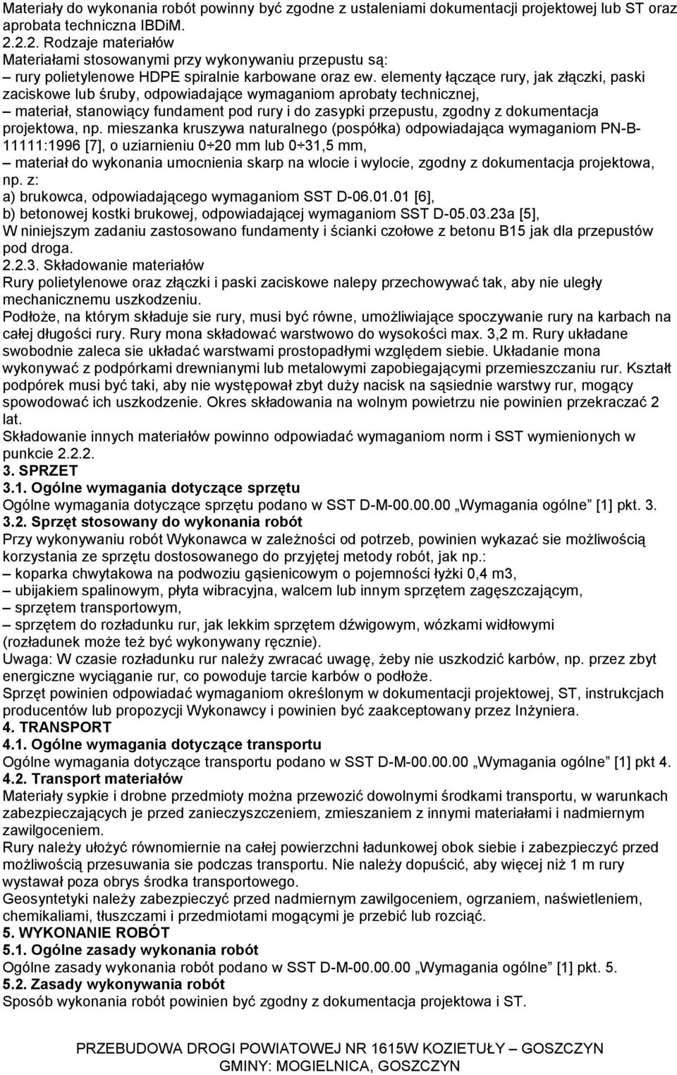 elementy łączące rury, jak złączki, paski zaciskowe lub śruby, odpowiadające wymaganiom aprobaty technicznej, materiał, stanowiący fundament pod rury i do zasypki przepustu, zgodny z dokumentacja