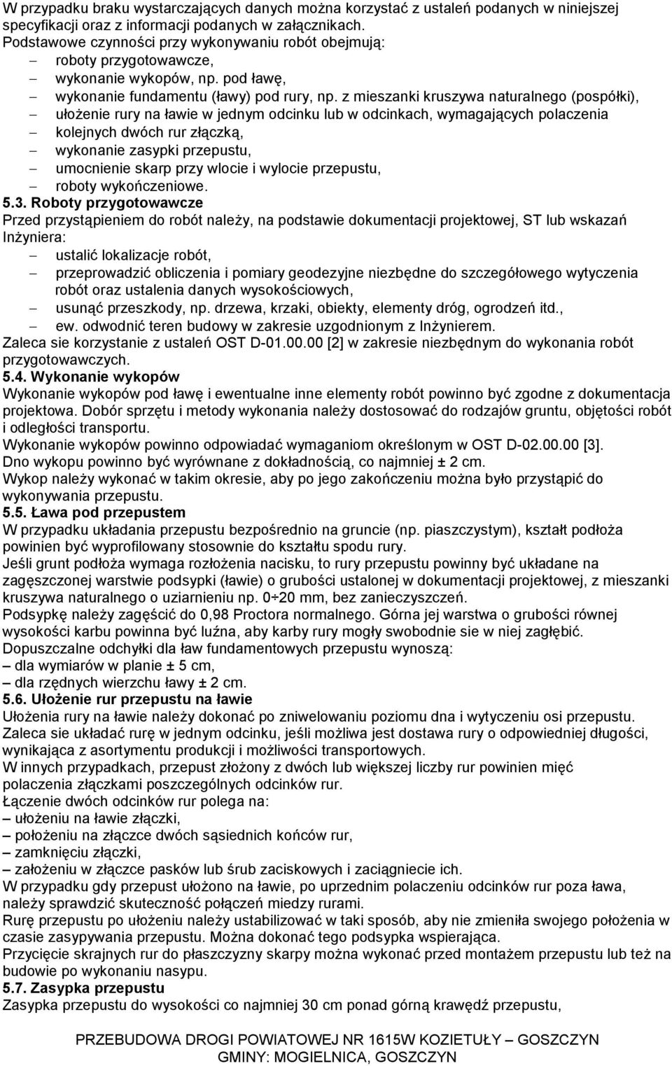 z mieszanki kruszywa naturalnego (pospółki), ułożenie rury na ławie w jednym odcinku lub w odcinkach, wymagających polaczenia kolejnych dwóch rur złączką, wykonanie zasypki przepustu, umocnienie