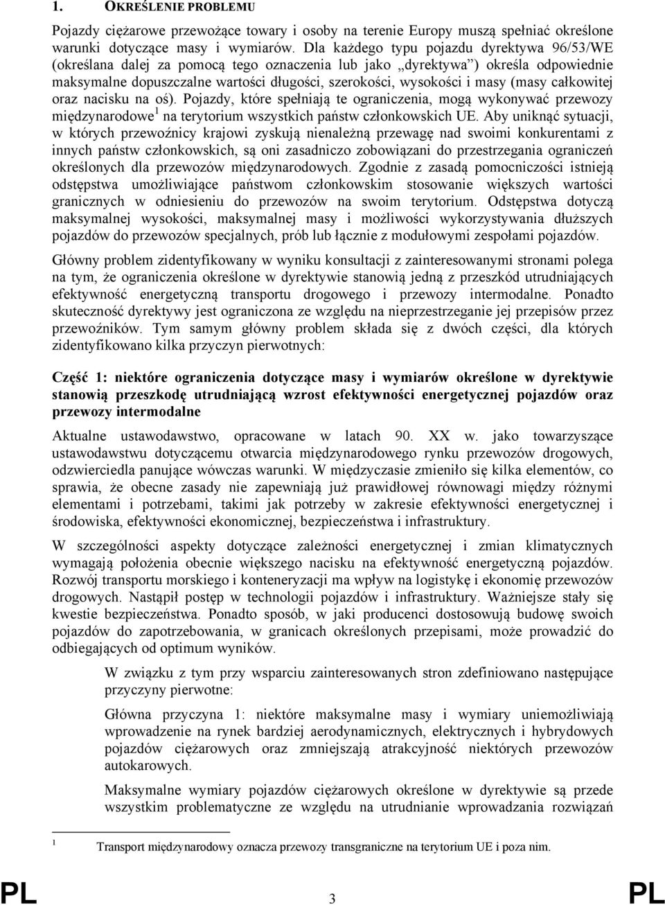 (masy całkowitej oraz nacisku na oś). Pojazdy, które spełniają te ograniczenia, mogą wykonywać przewozy międzynarodowe 1 na terytorium wszystkich państw członkowskich UE.