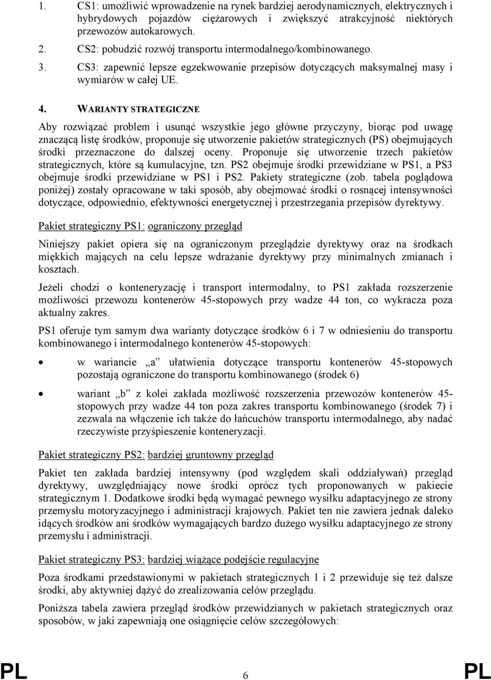 WARIANTY STRATEGICZNE Aby rozwiązać problem i usunąć wszystkie jego główne przyczyny, biorąc pod uwagę znaczącą listę środków, proponuje się utworzenie pakietów strategicznych (PS) obejmujących