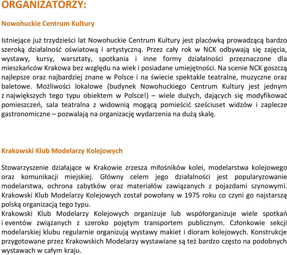 Na scenie NCK goszczą najlepsze oraz najbardziej znane w Polsce i na świecie spektakle teatralne, muzyczne oraz baletowe.