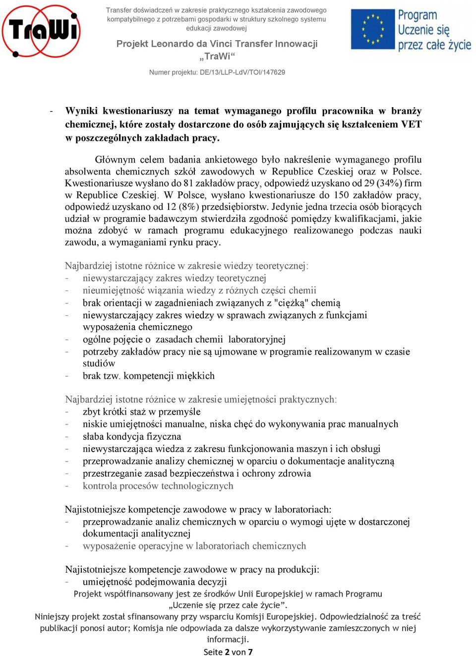 Kwestionariusze wysłano do 81 zakładów pracy, odpowiedź uzyskano od 29 (34%) firm w Republice Czeskiej.